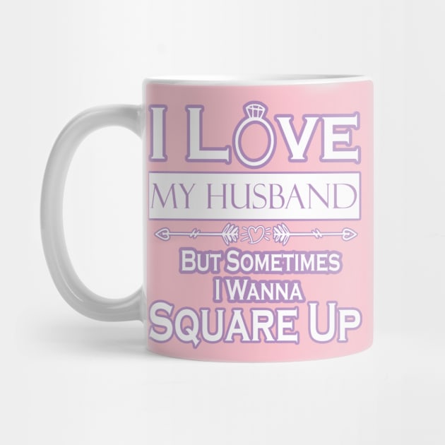 I love my husband but sometimes i wanna square up by HShop